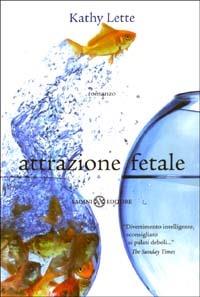 Attrazione fetale - Kathy Lette - Libro Salani 2003, Femminili | Libraccio.it