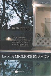 La mia migliore ex amica - Beth Brophy - Libro Salani 2005, Femminili | Libraccio.it