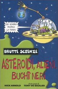 Asteroidi, alieni, buchi neri e altri complessi corpi celesti. Ediz. illustrata - Nick Arnold - Libro Salani 2004, Brutte scienze | Libraccio.it