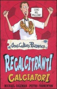 Recalcitranti calciatori - Michael Coleman, Pietro Formenton - Libro Salani 2004, Una cultura pazzesca | Libraccio.it