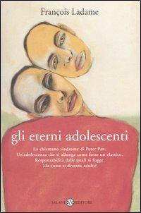Gli eterni adolescenti - François Ladame - Libro Salani 2004, Saggi | Libraccio.it