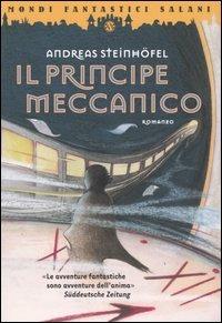 Il principe meccanico - Andreas Steinhöfel - Libro Salani 2004, Mondi fantastici Salani | Libraccio.it