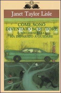 Come sono diventato scrittore e mio fratello ha imparato a guidare - Janet Taylor Lisle - Libro Salani 2005, Gl'istrici | Libraccio.it