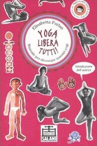 Yoga libera tutti! Manuale per diventare maestri yogi. Ediz. illustrata - Elisabetta Furlan - Libro Salani 2004, Laboratorio Salani | Libraccio.it