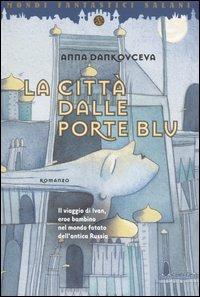 La città dalle porte blu - Anna Dankovceva - Libro Salani 2005, Mondi fantastici Salani | Libraccio.it