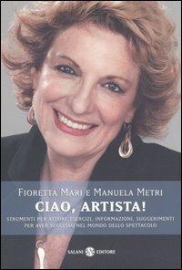 Ciao, artista! Strumenti per attori: esercizi, informazioni, suggerimenti - Fioretta Mari, Manuela Metri - Libro Salani 2005, Saggi | Libraccio.it
