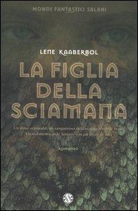 La figlia della sciamana - Lene Kaaberbøl - Libro Salani 2006, Mondi fantastici Salani | Libraccio.it