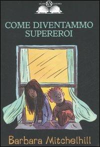 Come diventammo supereroi - Barbara Mitchelhill - Libro Salani 2007, Gl'istrici | Libraccio.it
