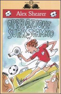 Operazione superscambio - Alex Shearer - Libro Salani 2006, Gl'istrici | Libraccio.it