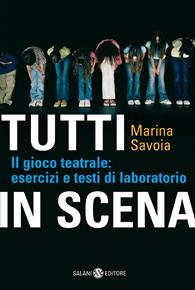 Tutti in scena. Il gioco teatrale: esercizi e testi di laboratorio - Marina Savoia - Libro Salani 2007 | Libraccio.it