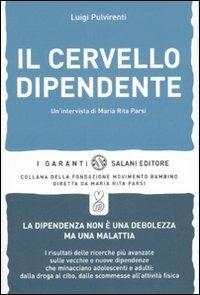 Il cervello dipendente. Un'intervista di Maria Rita Parsi - Luigi Pulvirenti, Maria Rita Parsi - Libro Salani 2007, I garanti | Libraccio.it