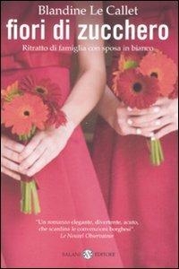 Fiori di zucchero. Ritratto di famiglia con sposa in bianco - Blandine Le Callet - Libro Salani 2008, Femminili | Libraccio.it
