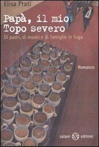 Papà, il mio topo severo. Di padri, di madri e di famiglie in fuga - Elisa Prati - Libro Salani 2007 | Libraccio.it