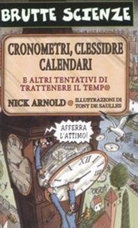 Cronometri, clessidre, calendari e altri tentativi di trattenere il tempo. Ediz. illustrata - Nick Arnold - Libro Salani 2008, Brutte scienze | Libraccio.it