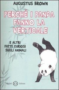 Perché i panda fanno la verticale e altri fatti curiosi sugli animali - Augustus Brown - Libro Salani 2007 | Libraccio.it