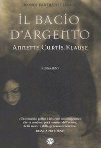 Il bacio d'argento - Annette Curtis Klause - Libro Salani 2007, Mondi fantastici Salani | Libraccio.it