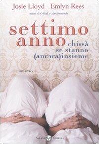 Settimo anno chissà se stanno (ancora) insieme - Josie Lloyd, Emlyn Rees - Libro Salani 2009, Femminili | Libraccio.it