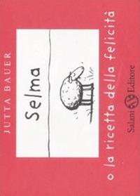 Selma o la ricetta della felicità. Ediz. illustrata - Jutta Bauer - Libro Salani 2008, Illustrati | Libraccio.it