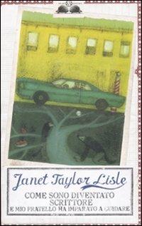 Come sono diventato scrittore e mio fratello ha imparato a guidare - Janet Taylor Lisle - Libro Salani 2008, Gl' istrici | Libraccio.it