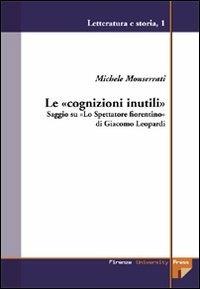 Le «cognizioni inutili». Saggio su «Lo Spettatore fiorentino» di Giacomo Leopardi - Michele Monserrati - Libro Firenze University Press 2005, Letteratura e storia | Libraccio.it