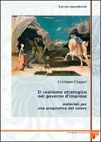 Il governo imprenditoriale. Vol. 4/1: Il realismo strategico nel governo d'impresa: materiali per una pragmatica del valore - Cristiano Ciappei - Libro Firenze University Press 2006 | Libraccio.it