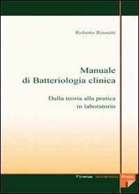 Manuale di batteriologia clinica: dalla teoria alla pratica in laboratorio. Con CD-ROM - Roberto Rossetti - Libro Firenze University Press 2005, Manuali. Biomedica | Libraccio.it