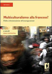 Multiculturalismo alla francese? Dalla colonizzazione all'immigrazione - Dino Constantini - Libro Firenze University Press 2009, Strumenti per la didattica e la ricerca | Libraccio.it