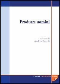 Produrre uomini. Procreazione assistita: un'indagine multidisciplinare  - Libro Firenze University Press 2006, Monografie. Scienze sociali | Libraccio.it