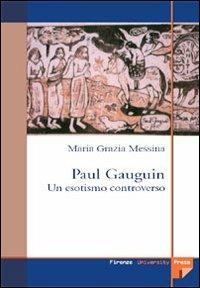 Paul Gauguin. Un esotismo controverso - M. Grazia Messina - Libro Firenze University Press 2006, Monografie. Umanistica | Libraccio.it