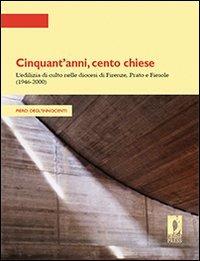 Cinquant'anni, cento chiese. L'edilizia di culto nelle diocesi di Firenze, Prato e Fiesole (1946-2000) - Piero Degl'Innocenti - Libro Firenze University Press 2009, Strumenti per la didattica e la ricerca | Libraccio.it