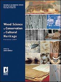 Wood science for conservation of cultural heritage. Proceedings of theInternational conference (Florence, 8-10 November 2007)  - Libro Firenze University Press 2010, Proceedings e report | Libraccio.it