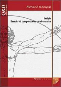 Incipit. Esercizi di composizione architettonica - Fabrizio F. Arrigoni - Libro Firenze University Press 2006, Quaderni per la didattica | Libraccio.it