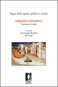 Viaggio e politica. 5ª Giornata di studio «Figure dello spazio, politica e società» (Firenze, 23-24 febbraio 2006) - Lea Campos Boralevi, Sara Lagi - Libro Firenze University Press 2010, Proceedings e report | Libraccio.it