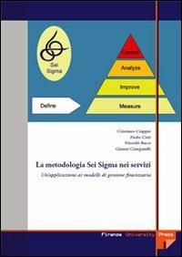 La metodologia Sei Sigma nei servizi: un'applicazione ai modelli di gestione finanziaria - Cristiano Ciappei, Paolo Citti, Niccolò Bacci - Libro Firenze University Press 2006, Monografie. Scienze tecnologiche | Libraccio.it