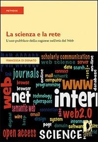 La scienza e la rete. L'uso pubblico della ragione nell'età del web - Francesca Di Donato - Libro Firenze University Press 2010, Strumenti per la didattica e la ricerca | Libraccio.it