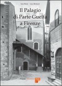 Il palagio di parte guelfa a Firenze - Simona Benzi, Luca Bertuzzi - Libro Firenze University Press 2007 | Libraccio.it