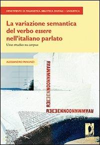 La Variazione semantica del verbo «essere» nell'italiano parlato. Uno studio su «corpus» - Alessandro Panunzi - Libro Firenze University Press 2010, Strumenti per la didattica e la ricerca | Libraccio.it