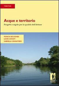 Acque e territorio. Progetti e regole per la qualità dell'abitare - Monica Bolognesi, Laura Donati, Gabriella Granatiero - Libro Firenze University Press 2008, Strumenti per la didattica e la ricerca | Libraccio.it
