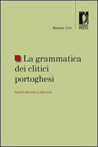La grammatica dei clitici portoghesi. Aspetti sincronici e diacronici - Barbara Gori - Libro Firenze University Press 2008, Studi e saggi | Libraccio.it