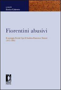 Fiorentini abusivi. Il carteggio Ercole Ugo d'Andrea-Francesco Tentori (1972-1995)  - Libro Firenze University Press 2008, Fonti storiche e letterarie | Libraccio.it