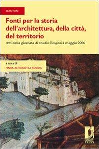 Fonti per la storia dell'architettura, della città, del territorio. Atti della giornata di studio (Empoli, 4 maggio 2006)  - Libro Firenze University Press 2008, Strumenti per la didattica e la ricerca | Libraccio.it