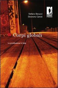 Corpi globali. La prostituzione in Italia - Stefano Becucci, Eleonora Garosi - Libro Firenze University Press 2008, Studi e saggi | Libraccio.it