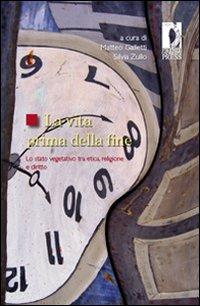 La vita prima della fine. Lo stato vegetativo tra etica, religione e diritto  - Libro Firenze University Press 2008, Studi e saggi | Libraccio.it