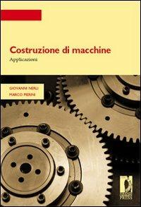 Costruzione di macchine. Applicazioni - Giovanni Nerli, Marco Pierini - Libro Firenze University Press 2008, Strumenti per la didattica e la ricerca | Libraccio.it