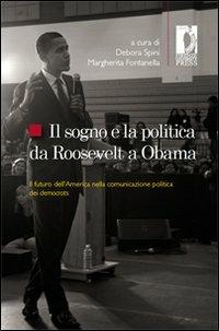 Il sogno e la politica da Roosevelt a Obama. Il futuro dell'America nella comunicazione politica dei democrats  - Libro Firenze University Press 2008, Studi e saggi | Libraccio.it