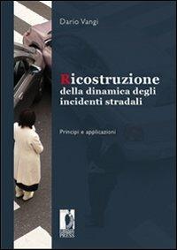 Ricostruzione della dinamica degli incidenti stradali. Principi e applicazioni - Dario Vangi - Libro Firenze University Press 2008, Biblioteca delle professioni | Libraccio.it