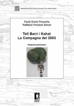 Tell Barri Kahat. La campagna 2003. Relazione preliminare - Paolo E. Pecorella, Raffaella Pierobon Benoit - Libro Firenze University Press 2009, Strumenti per la didattica e la ricerca | Libraccio.it