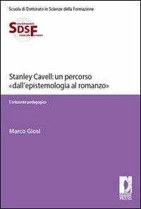 Stanley Cavell: un percorso «dall'epistemologia al romanzo». L'orizzonte pedagogico - Marco Giosi - Libro Firenze University Press 2008, Scuola di dott. in scienze della formaz. | Libraccio.it