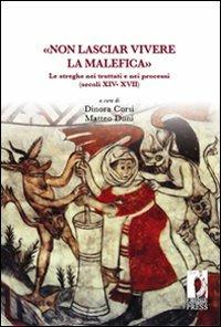 «Non lasciar vivere la malefica». Le streghe nei trattati e nei processi (secoli XIV-XVII)  - Libro Firenze University Press 2009, Biblioteca di storia | Libraccio.it