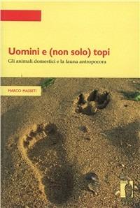 Uomini e (non solo) topi. Gli animali domestici e la fauna antropocora - Marco Massetti - Libro Firenze University Press 2008, Strumenti per la didattica e la ricerca | Libraccio.it